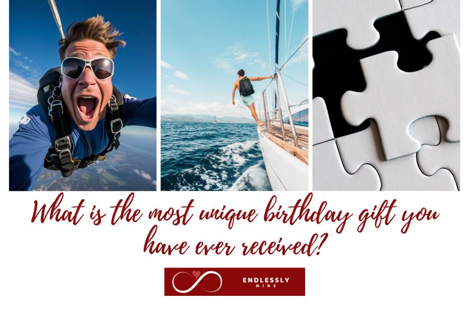 What is the most unique birthday gift you have ever received?
